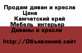 Продам диван и кресла › Цена ­ 15 000 - Камчатский край Мебель, интерьер » Диваны и кресла   